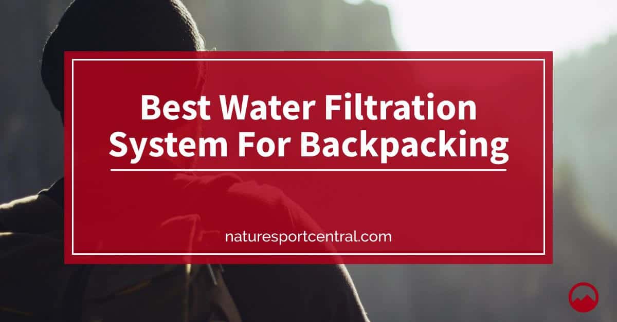 Best Water Filtration System For Backpacking