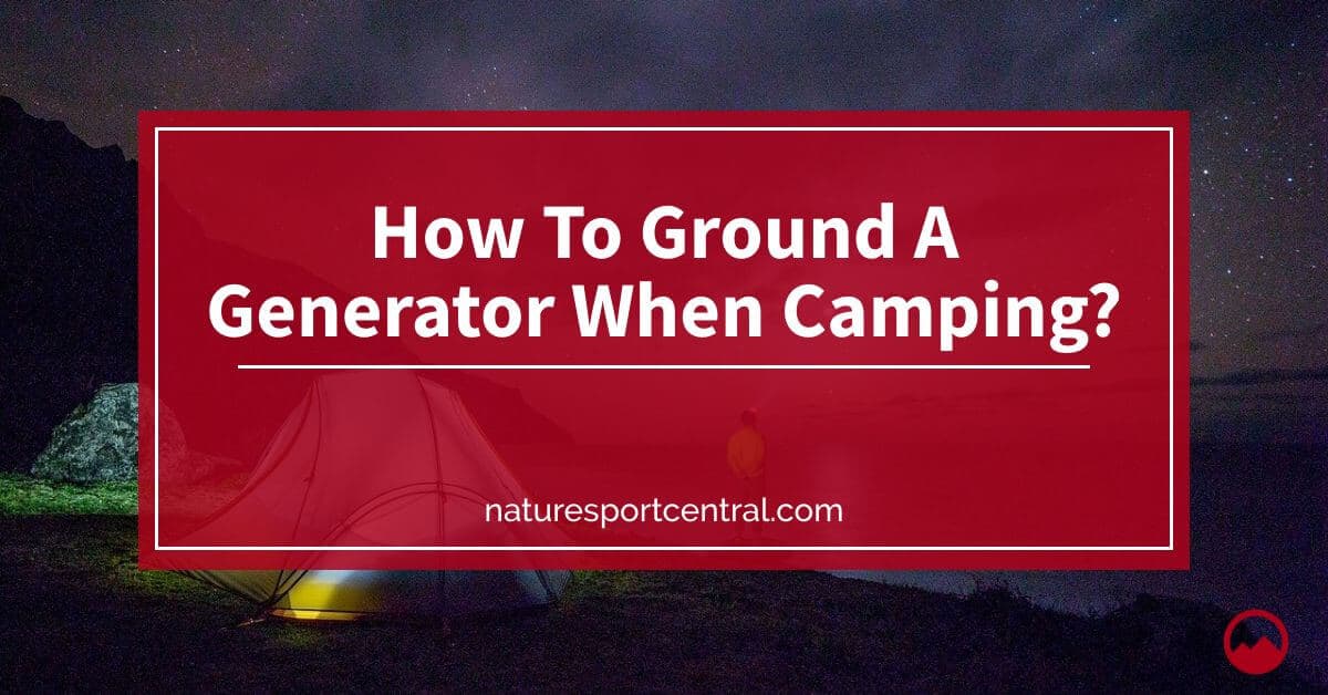 How To Ground A Generator When Camping?