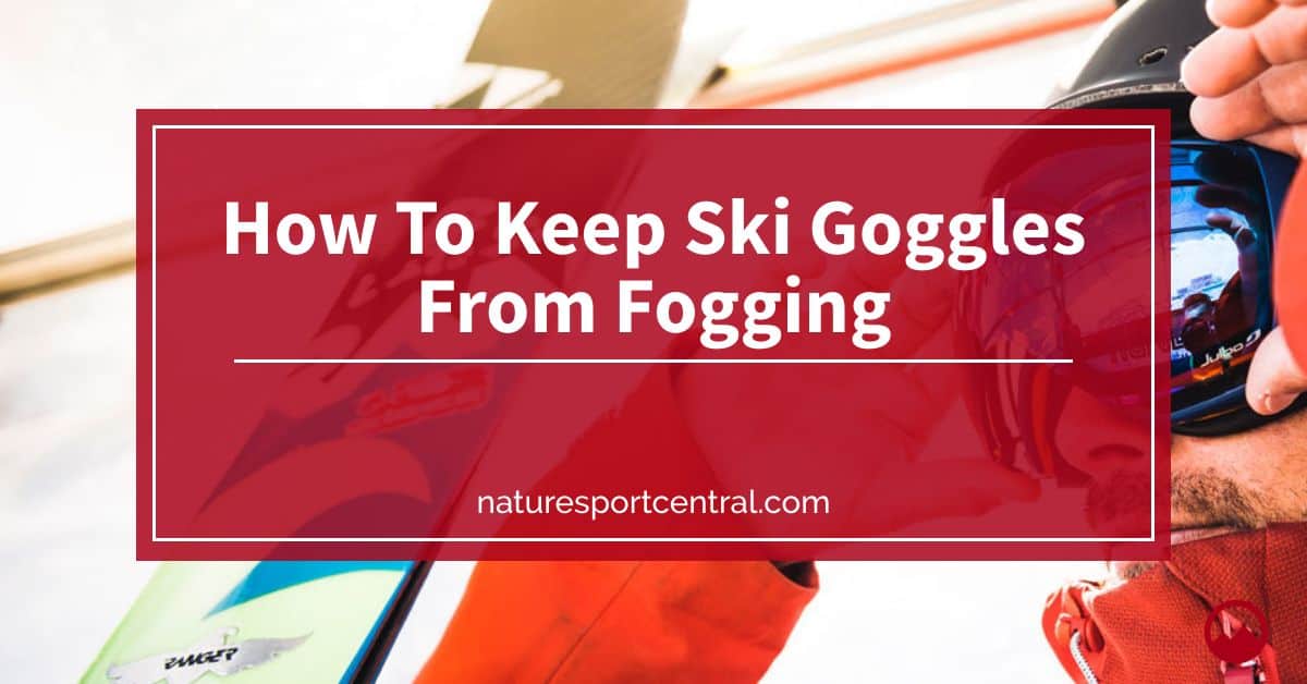 How To Keep Ski Goggles From Fogging