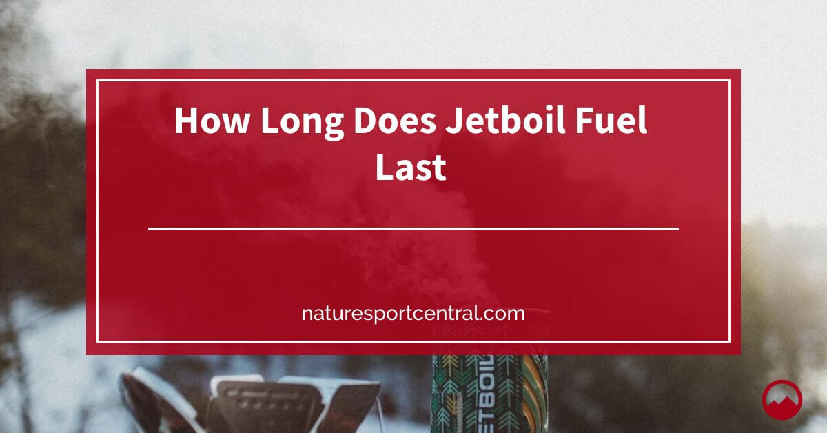 How Long Does Jetboil Fuel Last
